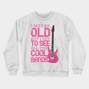 I May Be Old But I Got To See All The Cool Bands Crewneck Sweatshirt